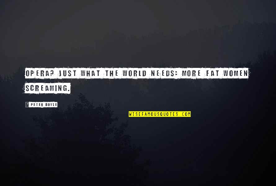 Koloska Tterem Quotes By Peter Boyle: Opera? Just what the world needs: more fat