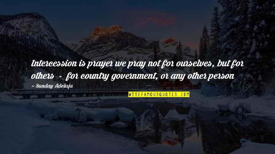 Koloska Tterem Quotes By Sunday Adelaja: Intercession is prayer we pray not for ourselves, Koloska Tterem Quotes By Sunday Adelaja: Intercession is prayer we pray not for ourselves,