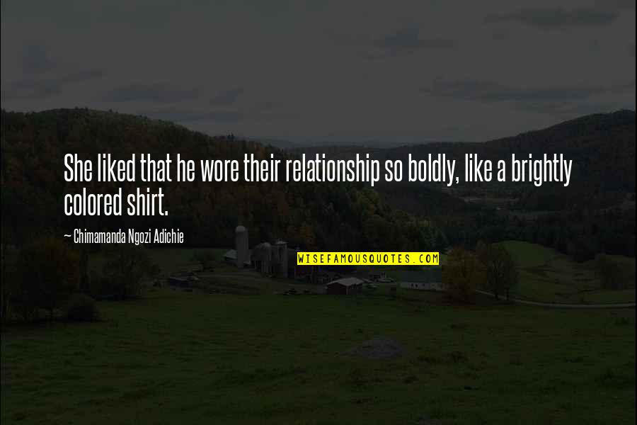 Kolossal Games Quotes By Chimamanda Ngozi Adichie: She liked that he wore their relationship so Kolossal Games Quotes By Chimamanda Ngozi Adichie: She liked that he wore their relationship so