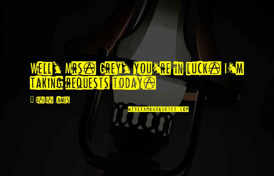 Kolossal Games Quotes By E.L. James: Well, Mrs. Grey, you're in luck. I'm taking