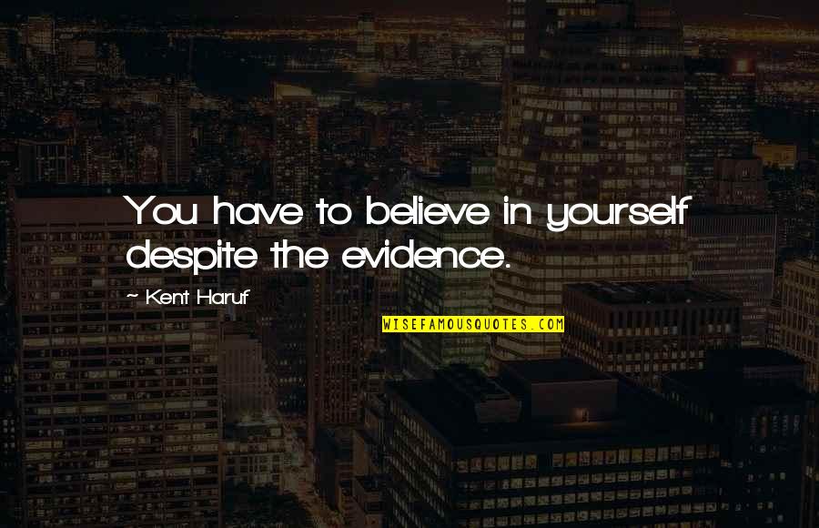 Kolossal Games Quotes By Kent Haruf: You have to believe in yourself despite the