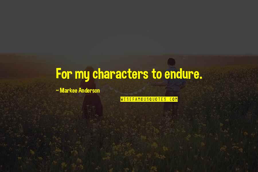 Kolosv Ry Borcsa Mih Ly Quotes By Markee Anderson: For my characters to endure. Kolosv Ry Borcsa Mih Ly Quotes By Markee Anderson: For my characters to endure.