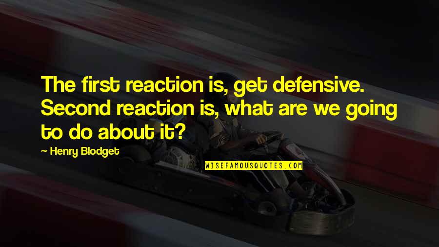 Kolowich Law Quotes By Henry Blodget: The first reaction is, get defensive. Second reaction