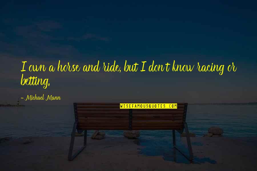 Kolowrat Krakowsky Quotes By Michael Mann: I own a horse and ride, but I Kolowrat Krakowsky Quotes By Michael Mann: I own a horse and ride, but I