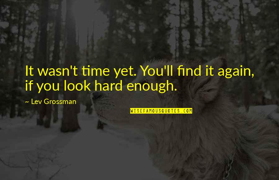 Kolowratov Quotes By Lev Grossman: It wasn't time yet. You'll find it again,