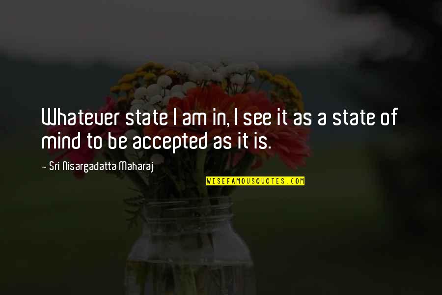 Koloyan River Quotes By Sri Nisargadatta Maharaj: Whatever state I am in, I see it