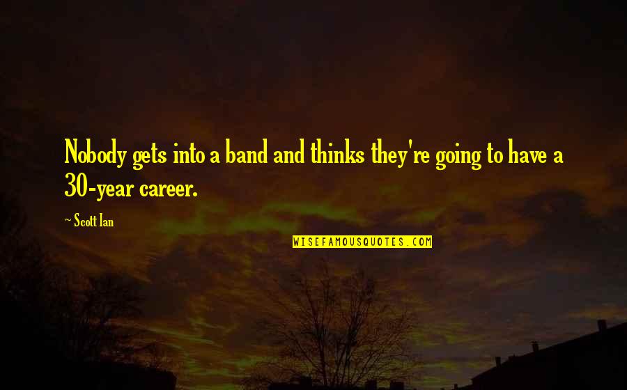 Kolozsv Ri Szalonna Quotes By Scott Ian: Nobody gets into a band and thinks they're