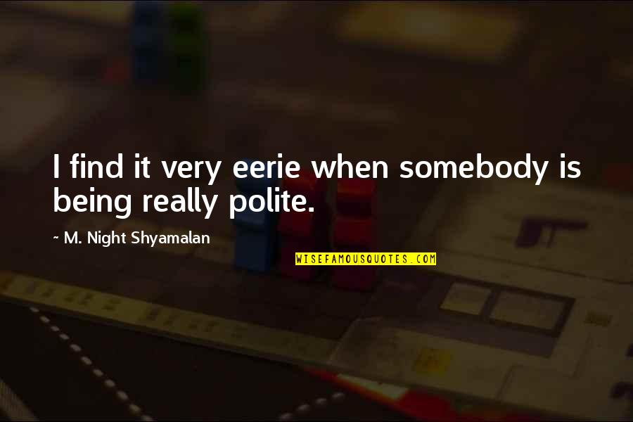 Kolozsv Ry Endre Quotes By M. Night Shyamalan: I find it very eerie when somebody is Kolozsv Ry Endre Quotes By M. Night Shyamalan: I find it very eerie when somebody is