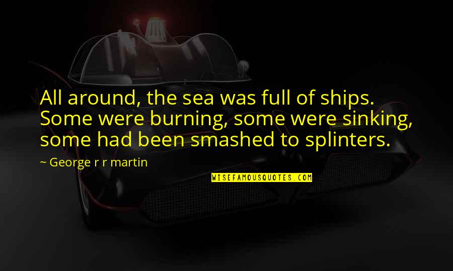 Kolozsvari Allami Quotes By George R R Martin: All around, the sea was full of ships. Kolozsvari Allami Quotes By George R R Martin: All around, the sea was full of ships.