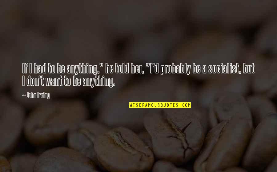 Kolozsvari Allami Quotes By John Irving: If I had to be anything," he told Kolozsvari Allami Quotes By John Irving: If I had to be anything," he told
