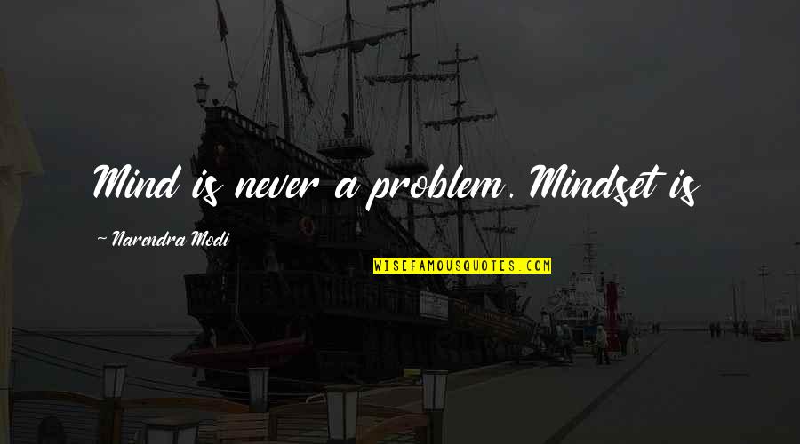 Kolping Kicks Quotes By Narendra Modi: Mind is never a problem. Mindset is