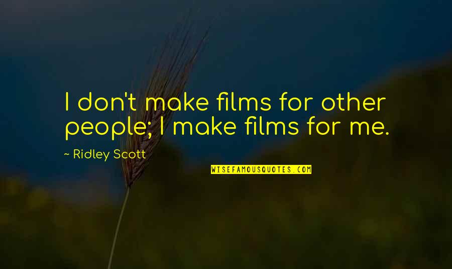 Kolping Kicks Quotes By Ridley Scott: I don't make films for other people; I Kolping Kicks Quotes By Ridley Scott: I don't make films for other people; I