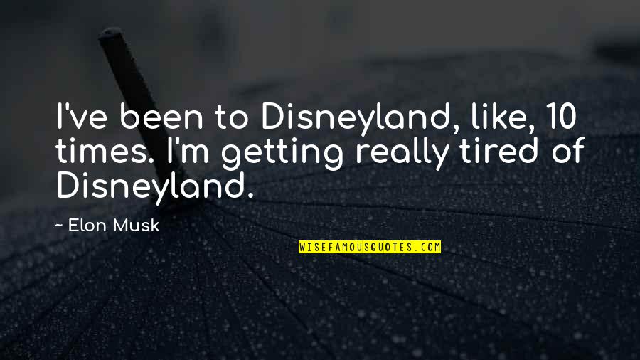 Kols L Quotes By Elon Musk: I've been to Disneyland, like, 10 times. I'm