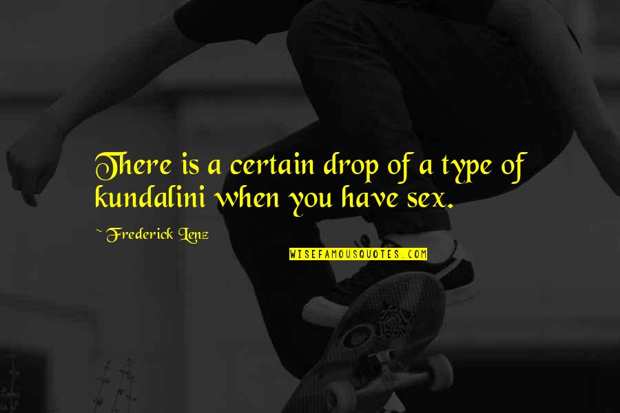 Kols L Quotes By Frederick Lenz: There is a certain drop of a type Kols L Quotes By Frederick Lenz: There is a certain drop of a type