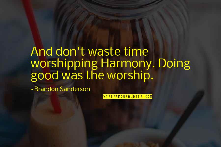 Kolska Uprava Quotes By Brandon Sanderson: And don't waste time worshipping Harmony. Doing good Kolska Uprava Quotes By Brandon Sanderson: And don't waste time worshipping Harmony. Doing good