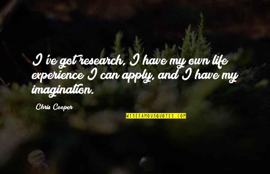Kolsrud Cabin Quotes By Chris Cooper: I've got research, I have my own life Kolsrud Cabin Quotes By Chris Cooper: I've got research, I have my own life