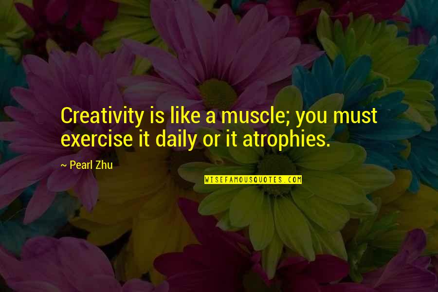 Kolsrud Cabin Quotes By Pearl Zhu: Creativity is like a muscle; you must exercise