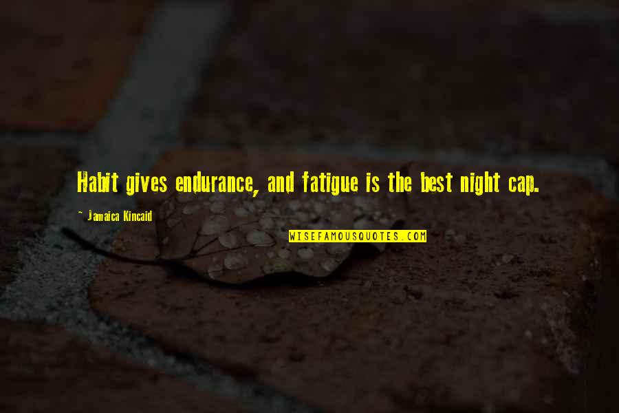 Kolstad Quotes By Jamaica Kincaid: Habit gives endurance, and fatigue is the best