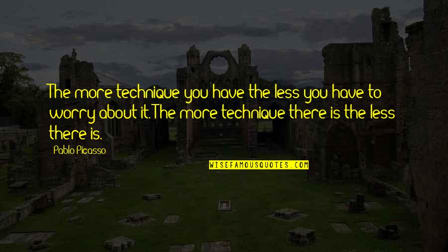 Kolstein Quotes By Pablo Picasso: The more technique you have the less you
