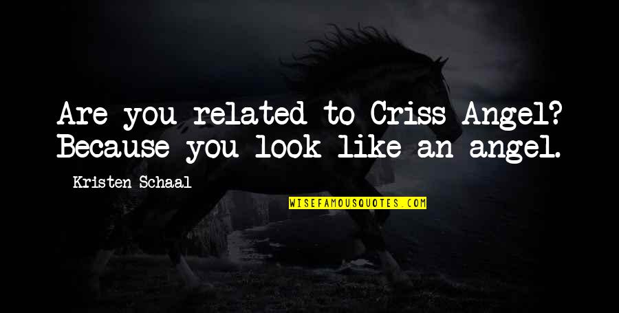 Kolster Ice Quotes By Kristen Schaal: Are you related to Criss Angel? Because you Kolster Ice Quotes By Kristen Schaal: Are you related to Criss Angel? Because you