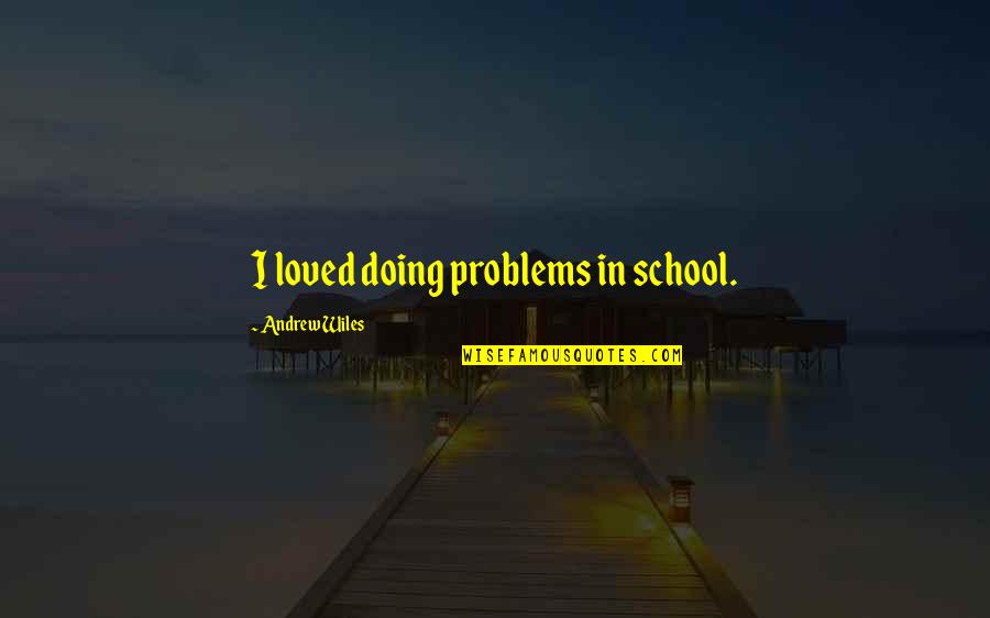 Kolstrup Boligforening Quotes By Andrew Wiles: I loved doing problems in school. Kolstrup Boligforening Quotes By Andrew Wiles: I loved doing problems in school.