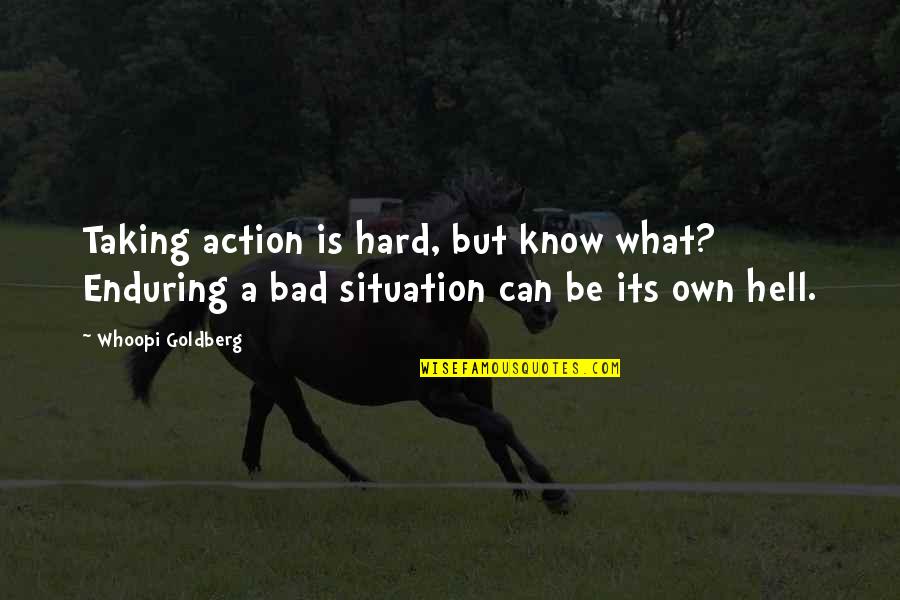 Kolstrup Boligforening Quotes By Whoopi Goldberg: Taking action is hard, but know what? Enduring