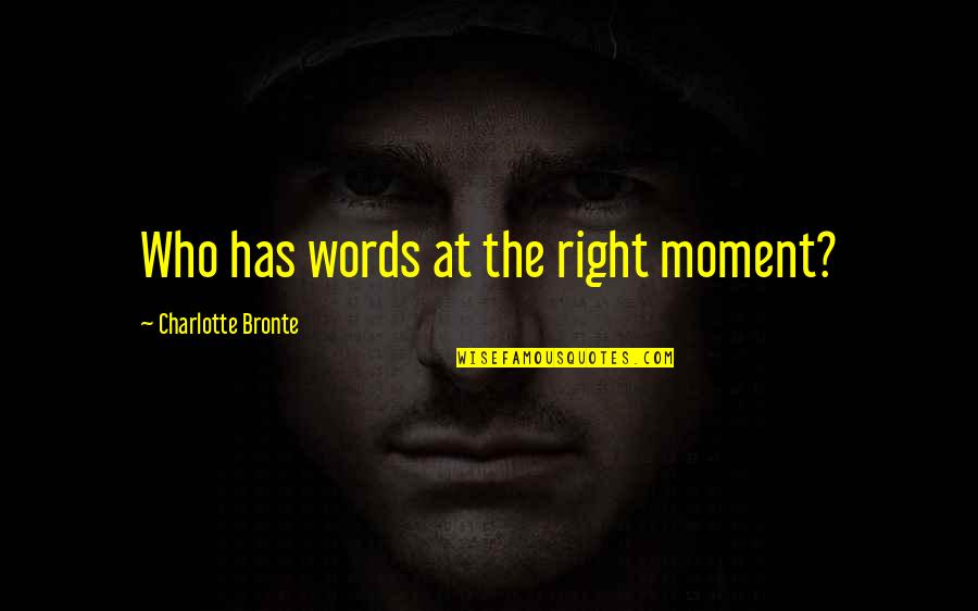 Kolstrup Tuning Quotes By Charlotte Bronte: Who has words at the right moment?