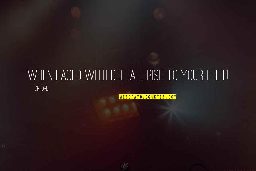 Koltai Filmek Quotes By Dr. Dre: When faced with defeat, rise to your feet!