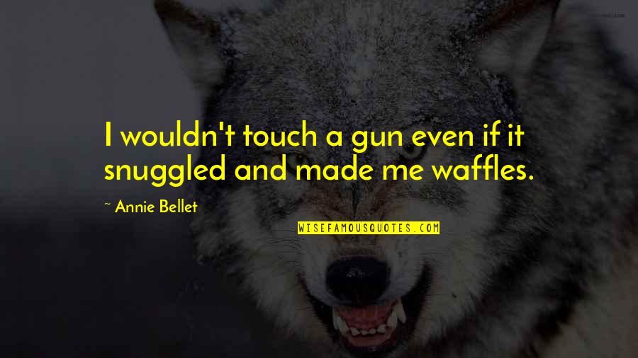 Koltai Lajos Quotes By Annie Bellet: I wouldn't touch a gun even if it