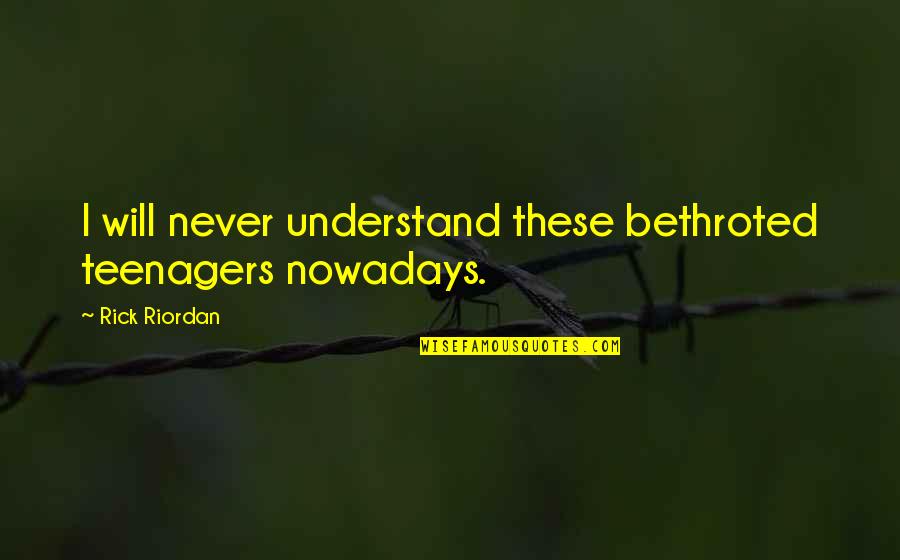 Koltai Lajos Quotes By Rick Riordan: I will never understand these bethroted teenagers nowadays. Koltai Lajos Quotes By Rick Riordan: I will never understand these bethroted teenagers nowadays.