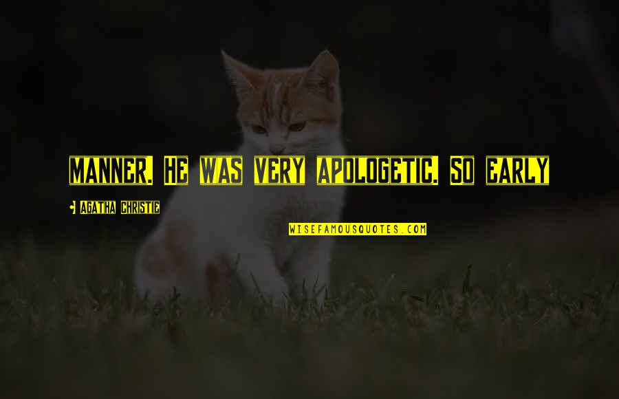 Koltanowski Colle Quotes By Agatha Christie: manner. He was very apologetic. So early Koltanowski Colle Quotes By Agatha Christie: manner. He was very apologetic. So early
