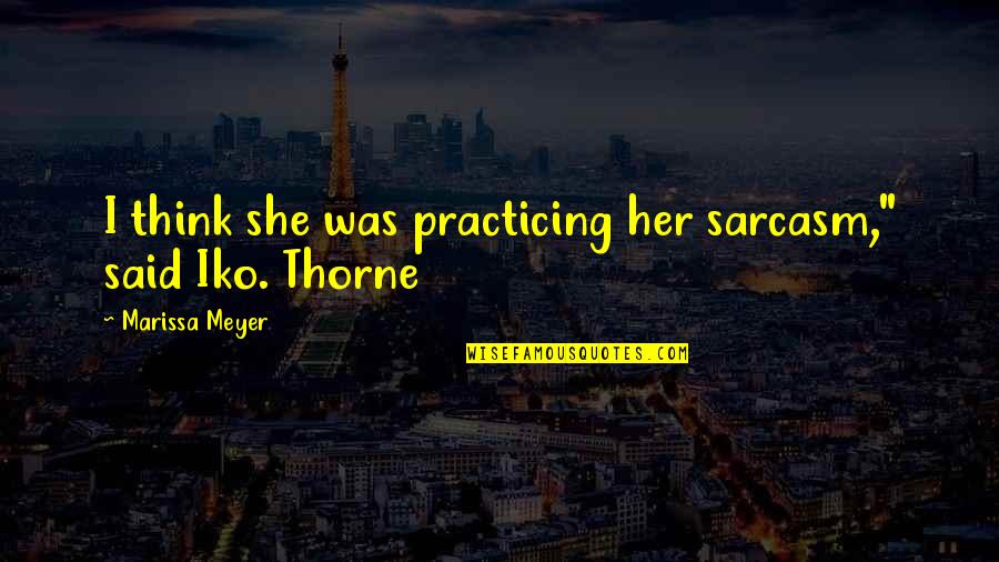 Koltnow Quotes By Marissa Meyer: I think she was practicing her sarcasm," said Koltnow Quotes By Marissa Meyer: I think she was practicing her sarcasm," said