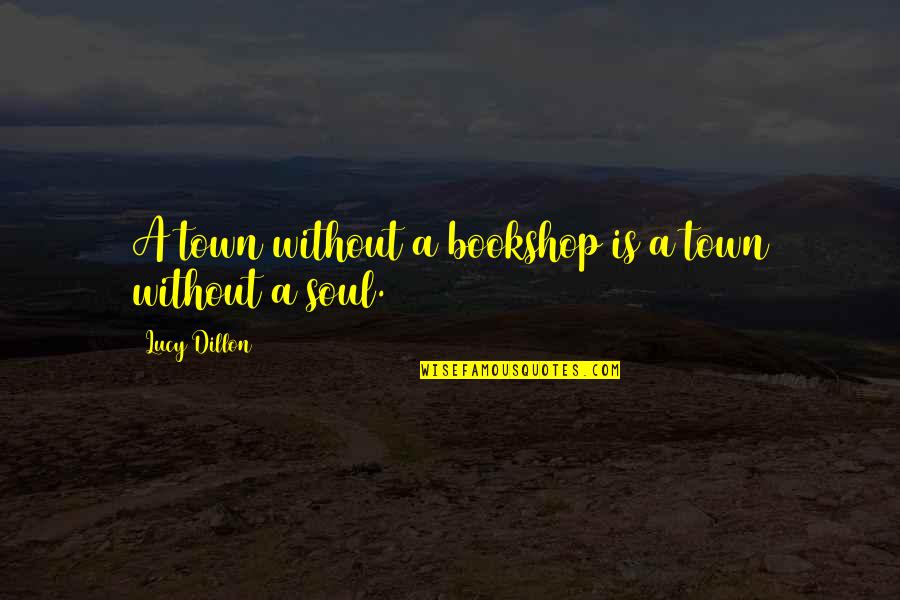 Kolton Gonnerman Quotes By Lucy Dillon: A town without a bookshop is a town Kolton Gonnerman Quotes By Lucy Dillon: A town without a bookshop is a town