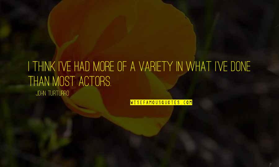 Koltunova Quotes By John Turturro: I think I've had more of a variety