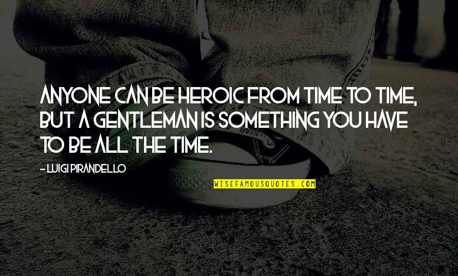 Koltunova Quotes By Luigi Pirandello: Anyone can be heroic from time to time, Koltunova Quotes By Luigi Pirandello: Anyone can be heroic from time to time,
