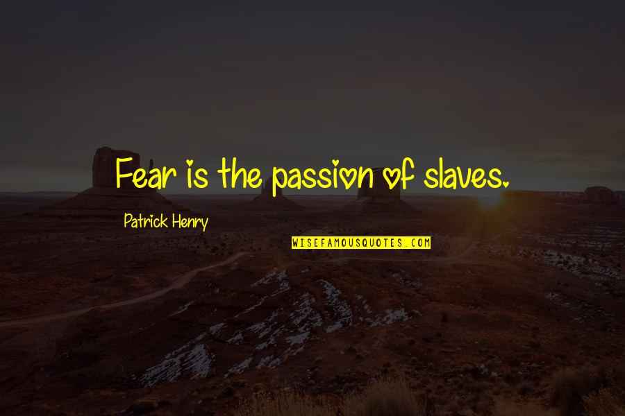 Koludag Quotes By Patrick Henry: Fear is the passion of slaves. Koludag Quotes By Patrick Henry: Fear is the passion of slaves.