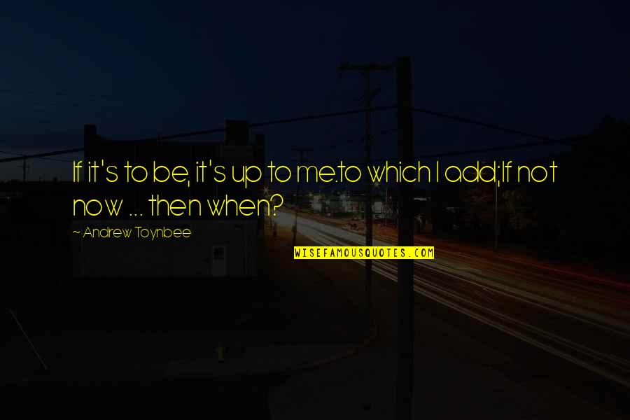 Kolunthiya Quotes By Andrew Toynbee: If it's to be, it's up to me.to