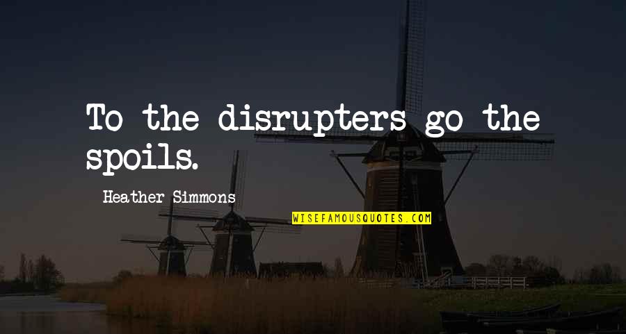 Kolut Gimnastika Quotes By Heather Simmons: To the disrupters go the spoils.