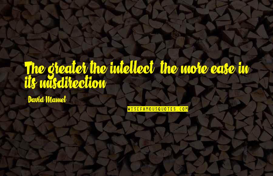 Kolut Naprijed Quotes By David Mamet: The greater the intellect, the more ease in