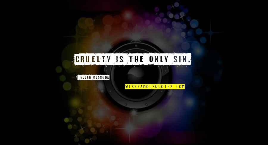 Kolvel Quotes By Ellen Glasgow: Cruelty is the only sin.