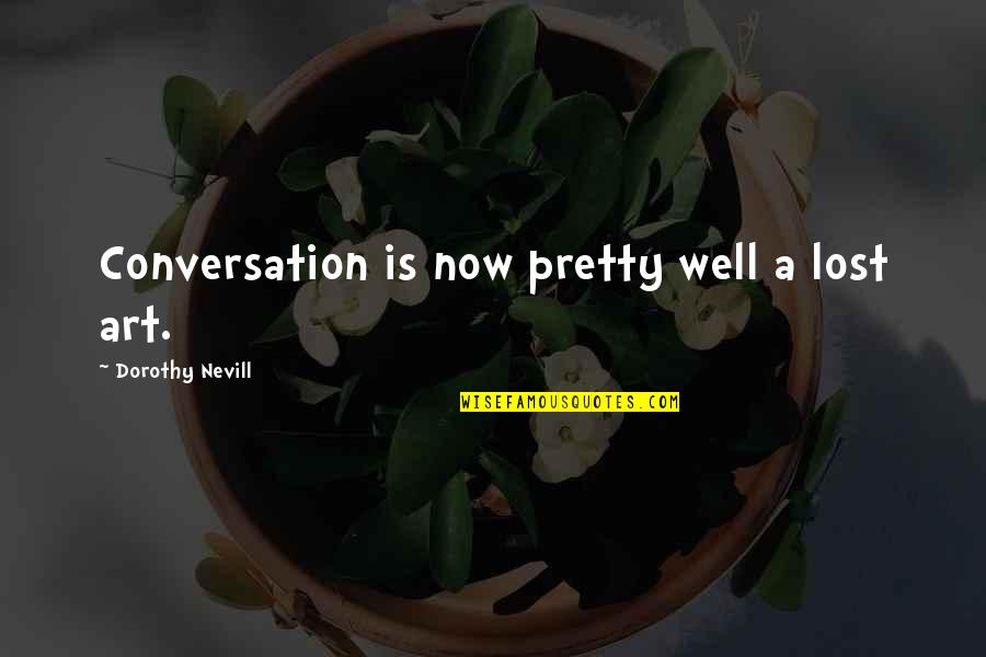 Kolvenbach Report Quotes By Dorothy Nevill: Conversation is now pretty well a lost art. Kolvenbach Report Quotes By Dorothy Nevill: Conversation is now pretty well a lost art.