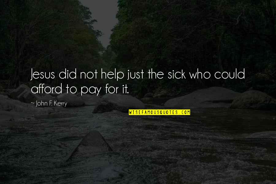Kolvenbach Sj Quotes By John F. Kerry: Jesus did not help just the sick who Kolvenbach Sj Quotes By John F. Kerry: Jesus did not help just the sick who