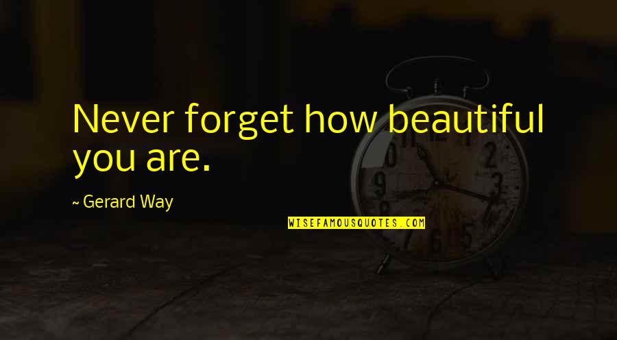 Kolvenik Quotes By Gerard Way: Never forget how beautiful you are.