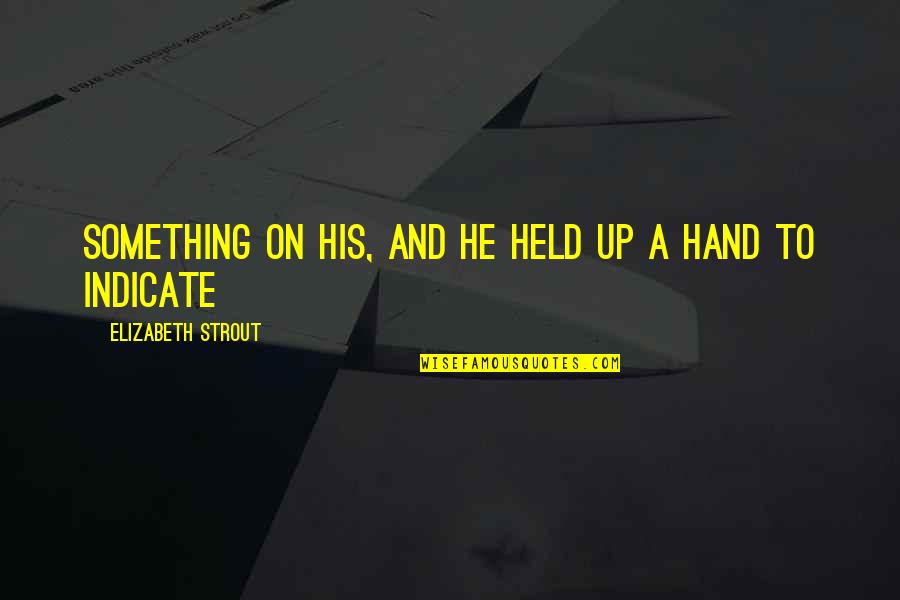Kom Rka Grzyba Quotes By Elizabeth Strout: Something on his, and he held up a Kom Rka Grzyba Quotes By Elizabeth Strout: Something on his, and he held up a