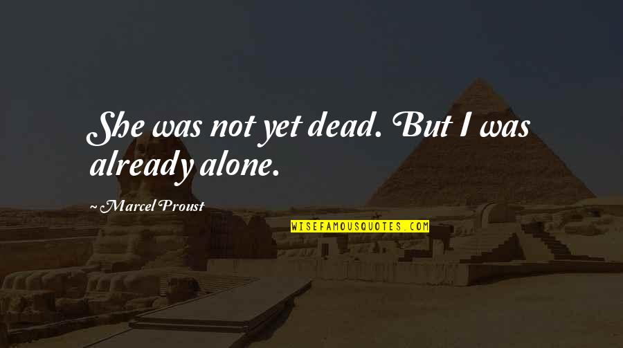 Kom Rka Grzyba Quotes By Marcel Proust: She was not yet dead. But I was Kom Rka Grzyba Quotes By Marcel Proust: She was not yet dead. But I was