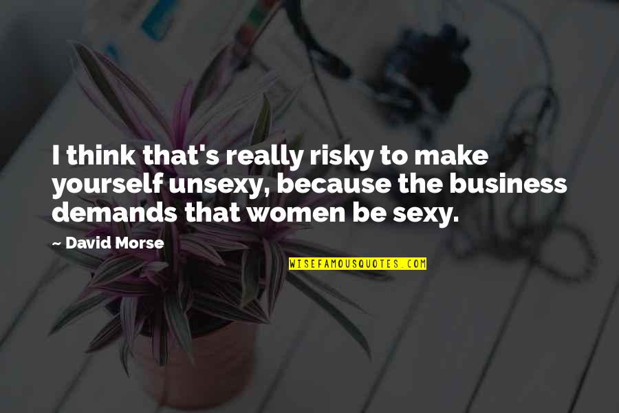 Kom Rnicka 40 Quotes By David Morse: I think that's really risky to make yourself