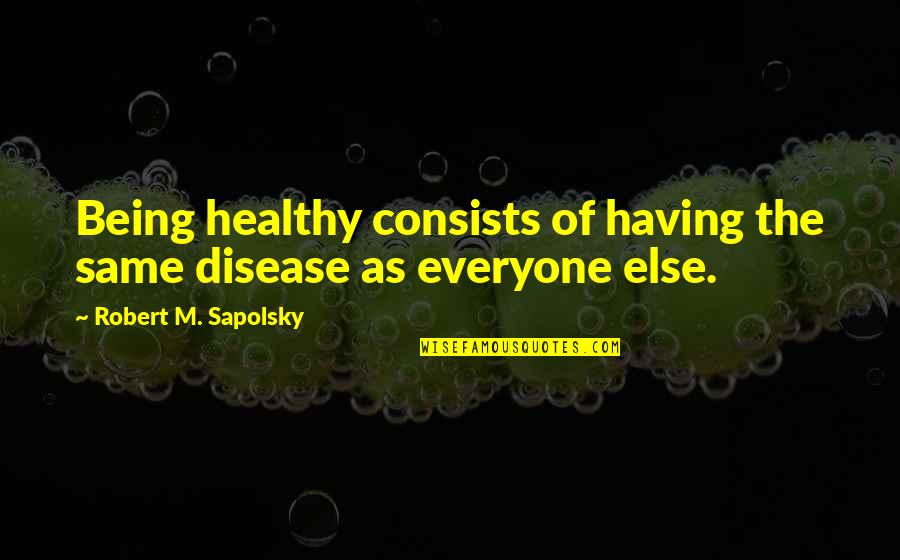 Kom Rnicka 40 Quotes By Robert M. Sapolsky: Being healthy consists of having the same disease