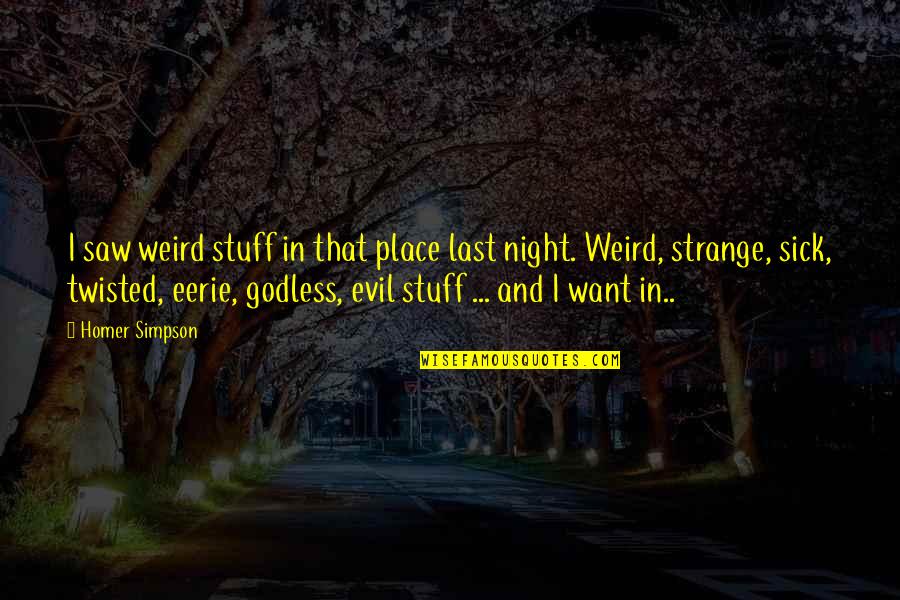 Komada Ilk Quotes By Homer Simpson: I saw weird stuff in that place last Komada Ilk Quotes By Homer Simpson: I saw weird stuff in that place last