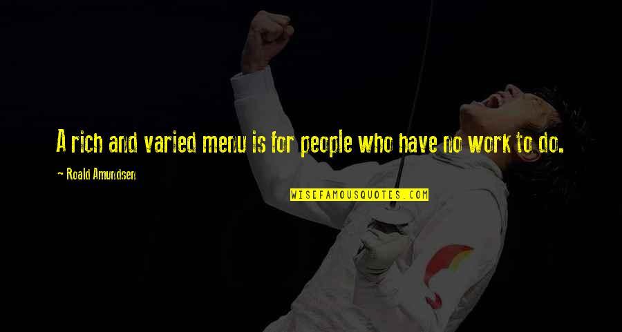 Komadu Wagawa Quotes By Roald Amundsen: A rich and varied menu is for people