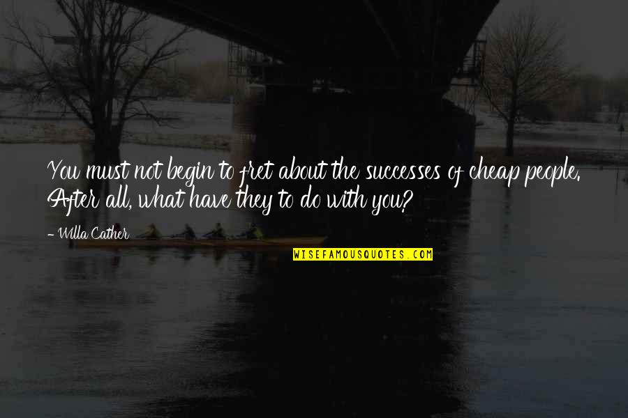 Komai Kazuya Quotes By Willa Cather: You must not begin to fret about the